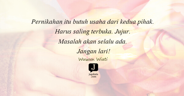 Wuwun Wiati - Pernikahan itu butuh usaha dari kedua pihak. Harus saling terbuka. Jujur. Masalah akan selalu ada. Jangan lari!