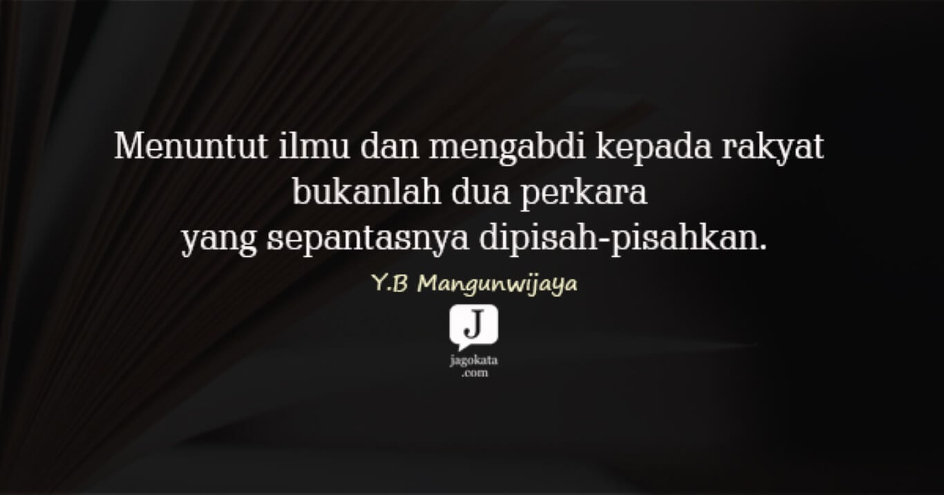 Y.B Mangunwijaya - Menuntut ilmu dan mengabdi kepada rakyat bukanlah dua perkara yang sepantasnya dipisah-pisahkan.