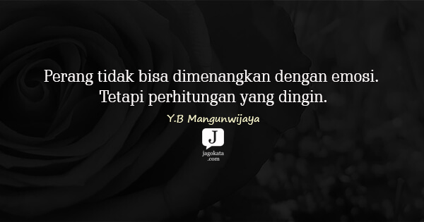 Y.B Mangunwijaya - Perang tidak bisa dimenangkan dengan emosi. Tetapi perhitungan yang dingin.