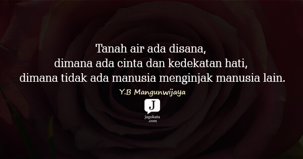 Y.B Mangunwijaya - Tanah air ada disana, dimana ada cinta dan kedekatan hati, dimana tidak ada manusia menginjak manusia lain.