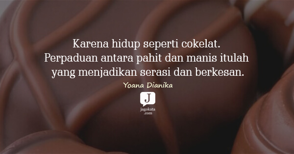 Yoana Dianika - Karena hidup seperti cokelat. Perpaduan antara pahit dan manis itulah yang menjadikan serasi dan berkesan.