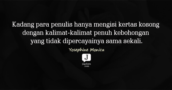 Yosephine Monica - Kadang para penulis hanya mengisi kertas kosong dengan kalimat-kalimat penuh kebohongan yang tidak dipercayainya sama sekali.