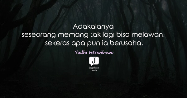 Yudhi Herwibowo - Adakalanya seseorang memang tak lagi bisa melawan, sekeras apa pun ia berusaha.