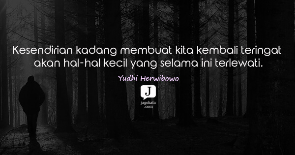 Yudhi Herwibowo - Kesendirian kadang membuat kita kembali teringat akan hal-hal kecil yang selama ini terlewati.