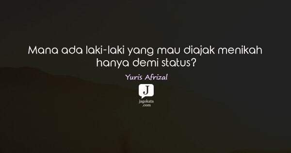 Yuris Afrizal - Mana ada laki-laki yang mau diajak menikah hanya demi status?