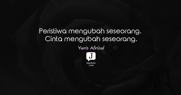 Yuris Afrizal - Peristiwa mengubah seseorang. Cinta mengubah seseorang.