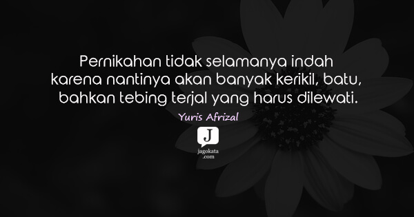 Yuris Afrizal - Pernikahan tidak selamanya indah karena nantinya akan banyak kerikil, batu, bahkan tebing terjal yang harus dilewati.