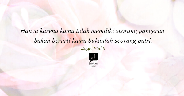 Zayn Malik - Hanya karena kamu tidak memiliki seorang pangeran bukan berarti kamu bukanlah seorang putri.