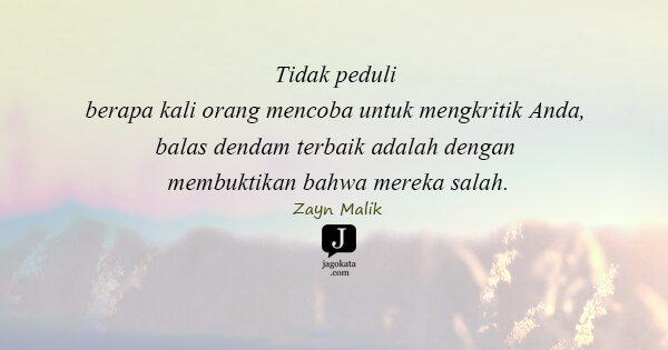 Zayn Malik - Tidak peduli berapa kali orang mencoba untuk mengkritik Anda, balas dendam terbaik adalah dengan membuktikan bahwa mereka salah.