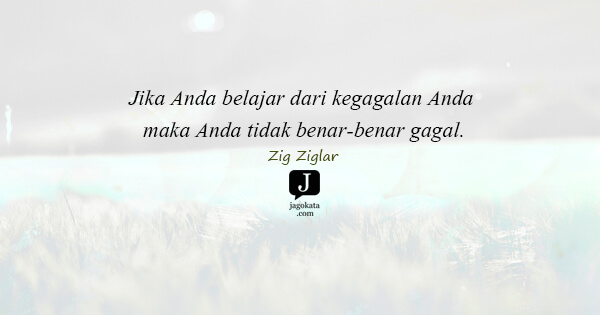 Zig Ziglar - Jika Anda belajar dari kegagalan Anda maka Anda tidak benar-benar gagal.